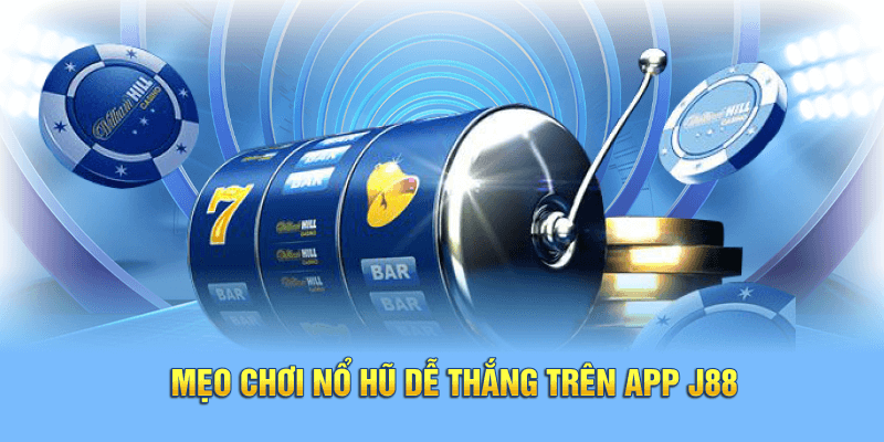 Mẹo chơi nổ hũ dễ thắng trên app J88