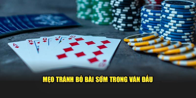 Mẹo tránh bỏ bài sớm trong ván đấu