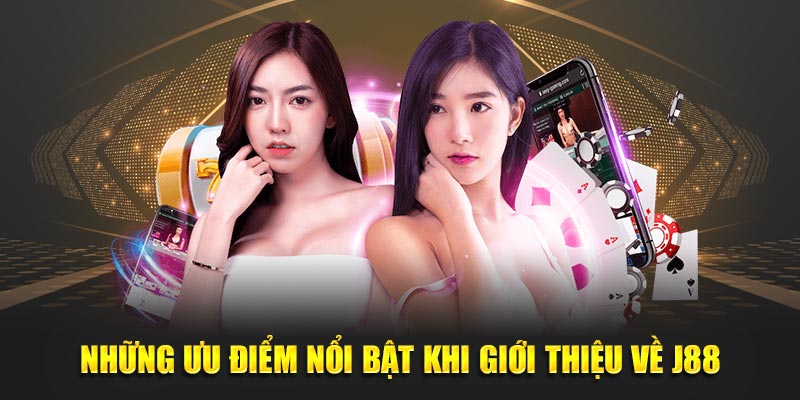 Những ưu điểm nổi bật khi giới thiệu về J88