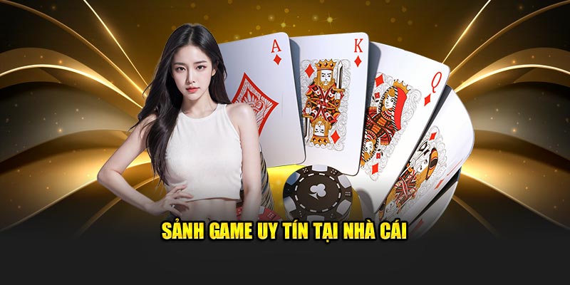 Sảnh game uy tín tại nhà cái