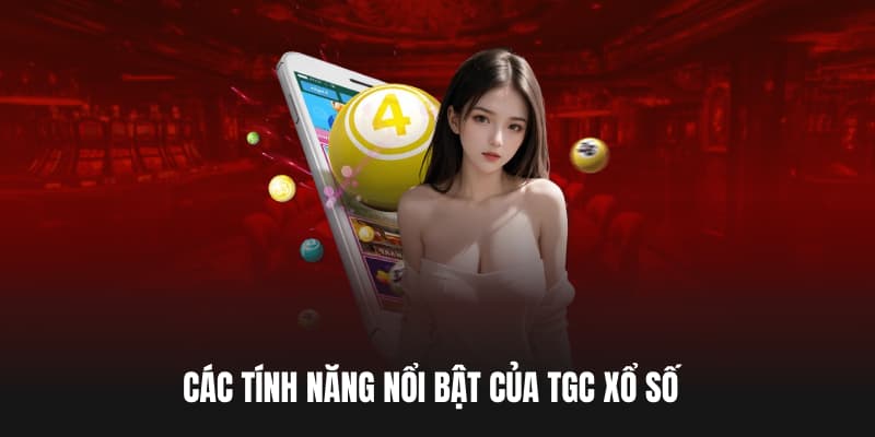 Các tính năng nổi bật của TGC Xổ Số