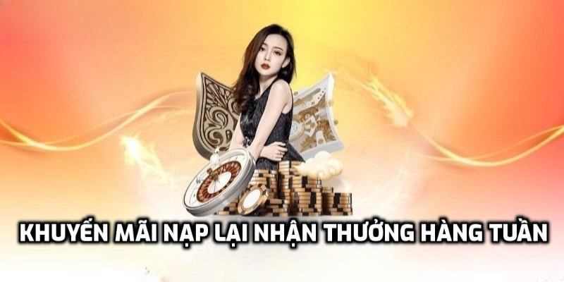 Khuyến mãi nạp lại nhận tiền hàng tuần
