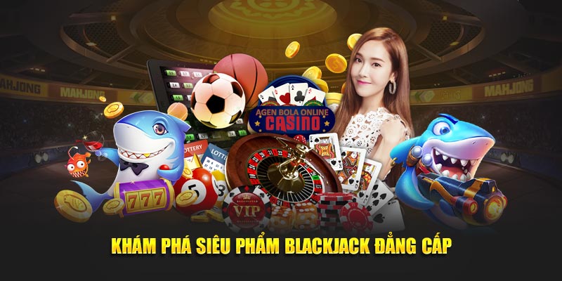 Khám phá siêu phẩm Blackjack đẳng cấp
