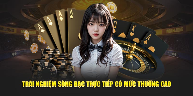 Trải nghiệm sòng bạc trực tiếp có mức thưởng cao